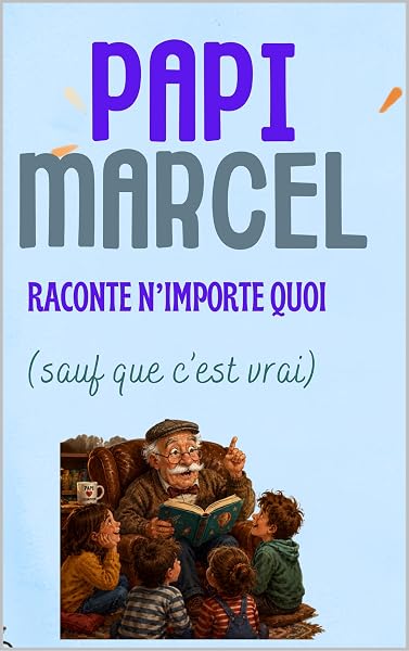 Couverture de PAPI MARCEL RACONTE N’IMPORTE QUOI (sauf que c’est vrai)